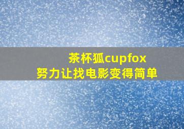 茶杯狐cupfox 努力让找电影变得简单